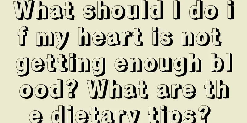 What should I do if my heart is not getting enough blood? What are the dietary tips? 