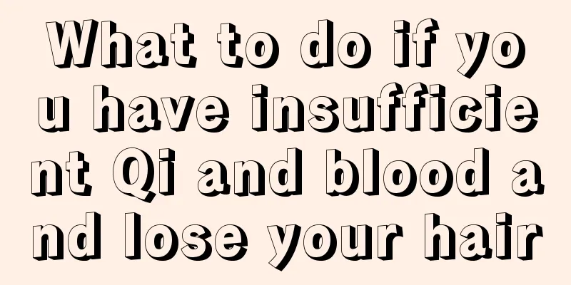 What to do if you have insufficient Qi and blood and lose your hair