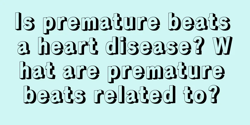 Is premature beats a heart disease? What are premature beats related to? 