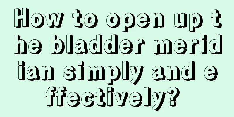 How to open up the bladder meridian simply and effectively? 