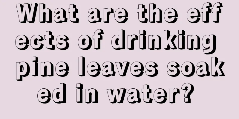 What are the effects of drinking pine leaves soaked in water? 