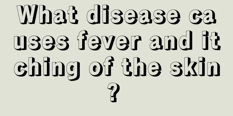 What disease causes fever and itching of the skin? 