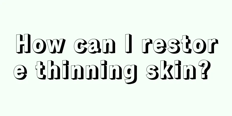 How can I restore thinning skin? 