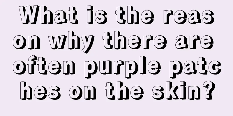 What is the reason why there are often purple patches on the skin?