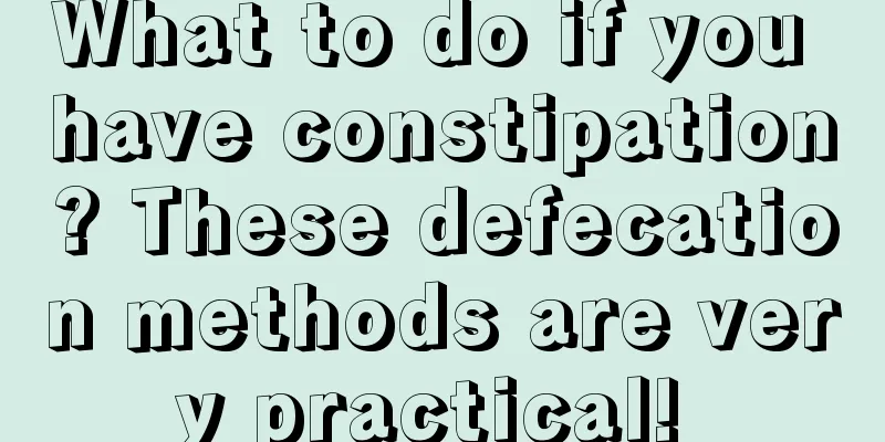 What to do if you have constipation? These defecation methods are very practical! 