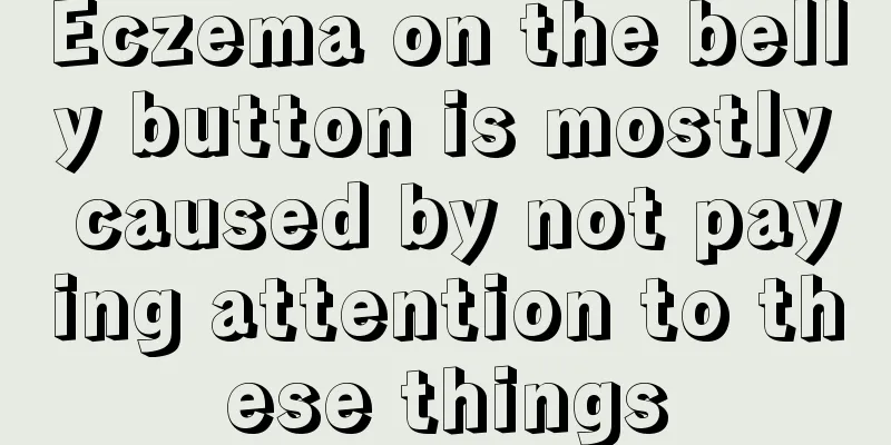 Eczema on the belly button is mostly caused by not paying attention to these things
