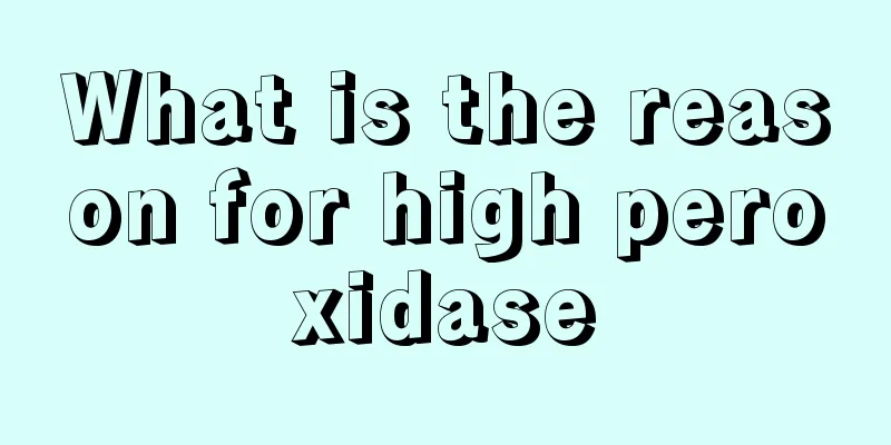 What is the reason for high peroxidase