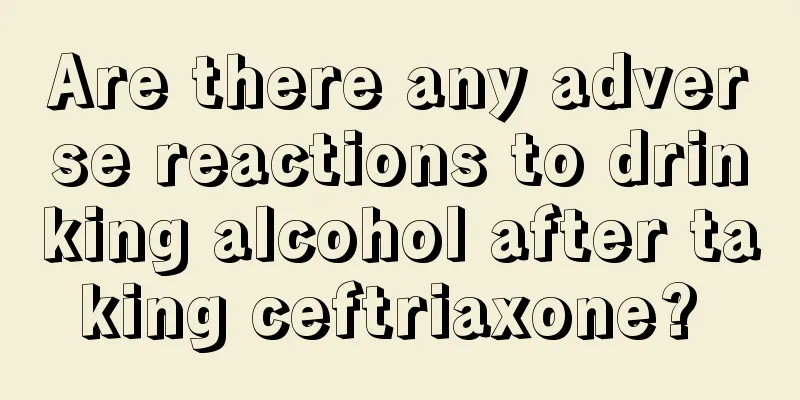 Are there any adverse reactions to drinking alcohol after taking ceftriaxone? 