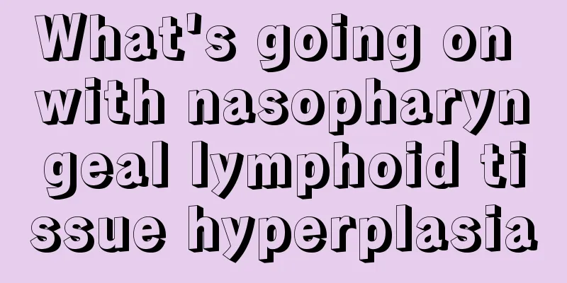 What's going on with nasopharyngeal lymphoid tissue hyperplasia