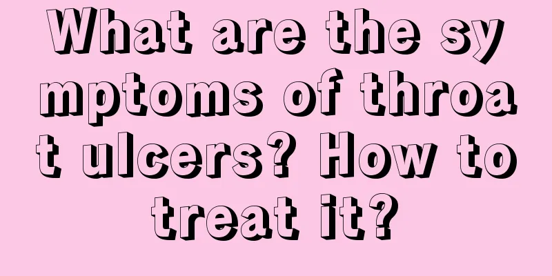 What are the symptoms of throat ulcers? How to treat it? 