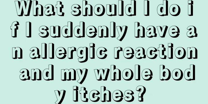 What should I do if I suddenly have an allergic reaction and my whole body itches? 