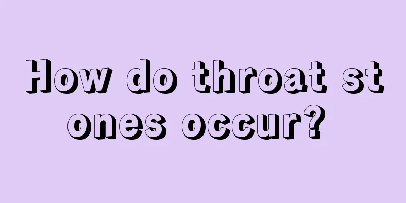 How do throat stones occur? 