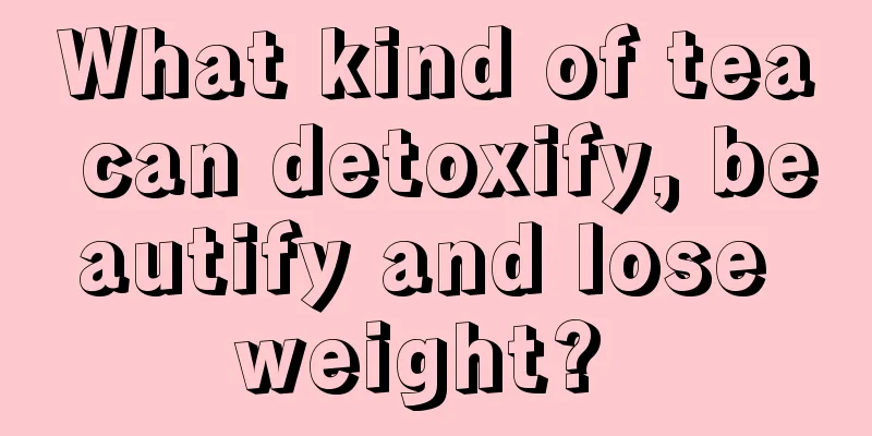 What kind of tea can detoxify, beautify and lose weight? 