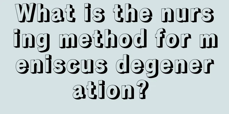 What is the nursing method for meniscus degeneration? 