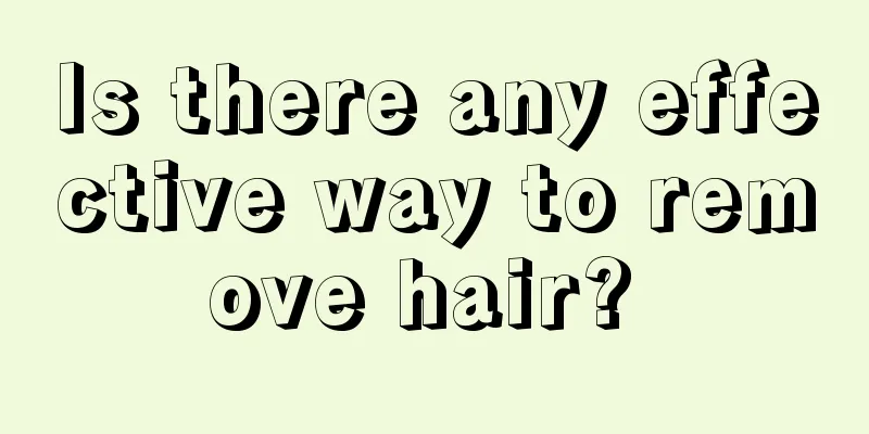 Is there any effective way to remove hair? 