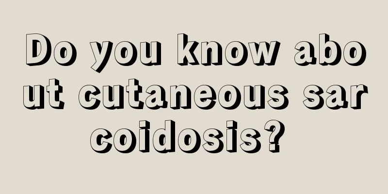 Do you know about cutaneous sarcoidosis? 