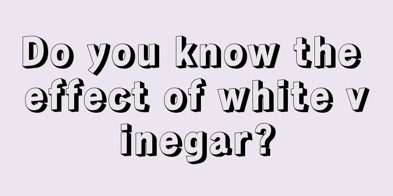 Do you know the effect of white vinegar?