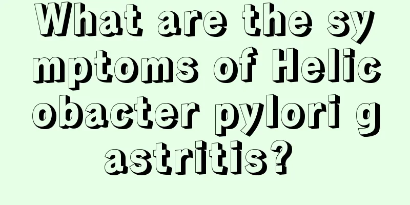 What are the symptoms of Helicobacter pylori gastritis? 