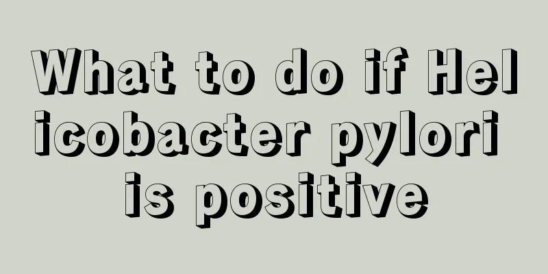 What to do if Helicobacter pylori is positive