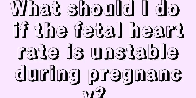 What should I do if the fetal heart rate is unstable during pregnancy? 