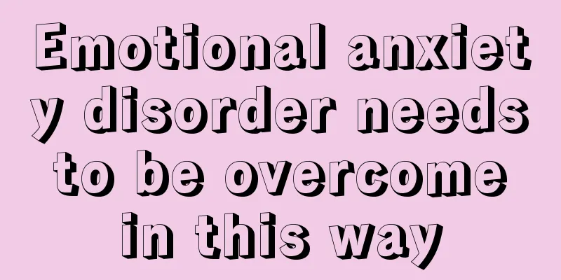 Emotional anxiety disorder needs to be overcome in this way