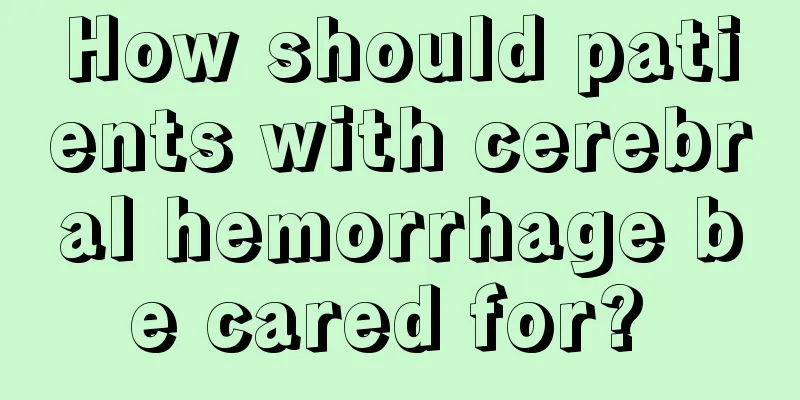 How should patients with cerebral hemorrhage be cared for? 