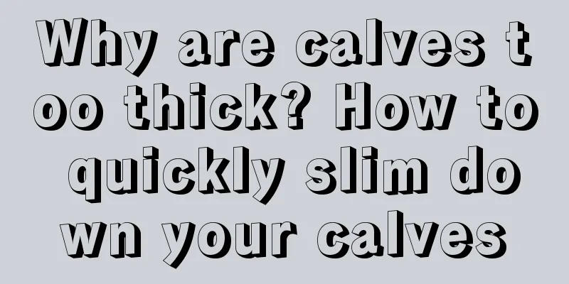 Why are calves too thick? How to quickly slim down your calves