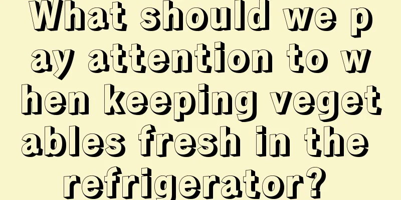 What should we pay attention to when keeping vegetables fresh in the refrigerator? 
