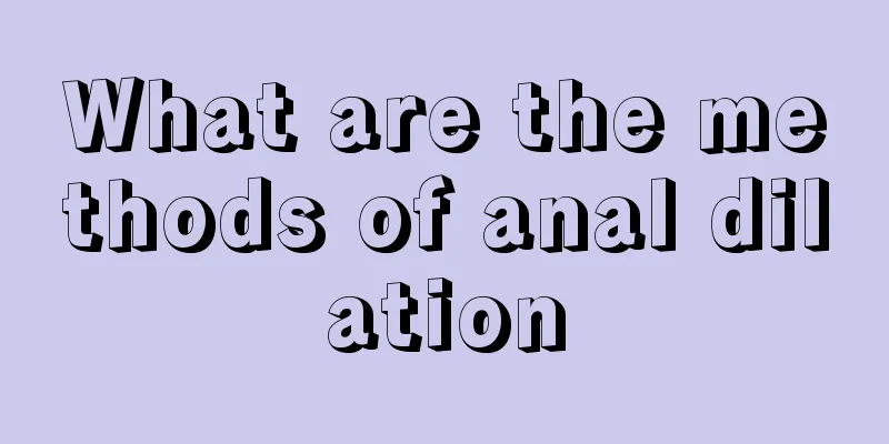 What are the methods of anal dilation