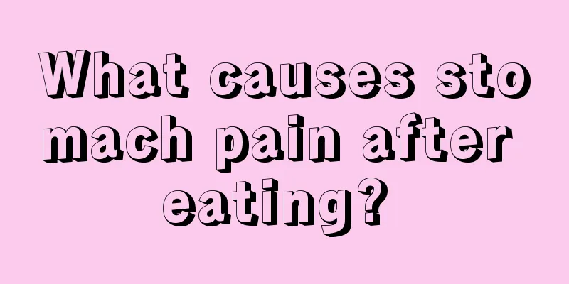 What causes stomach pain after eating? 