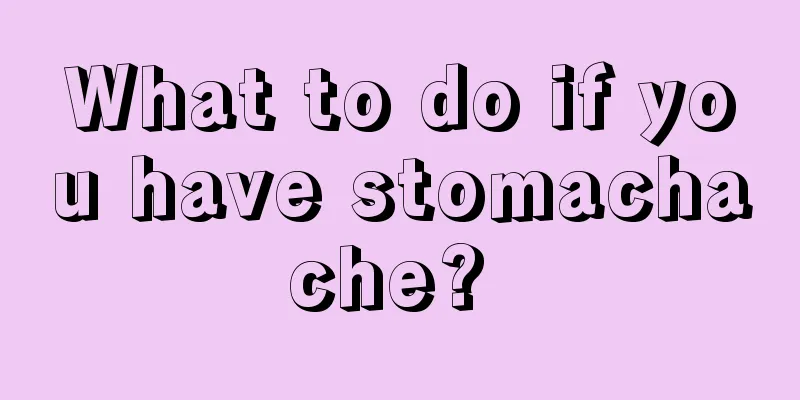What to do if you have stomachache? 