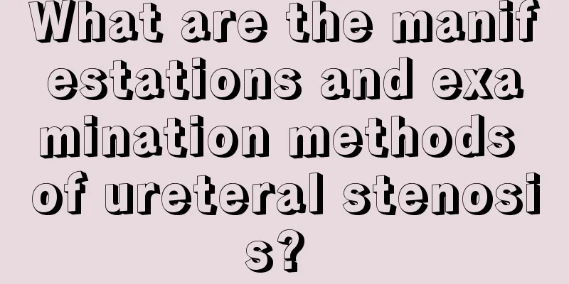 What are the manifestations and examination methods of ureteral stenosis? 