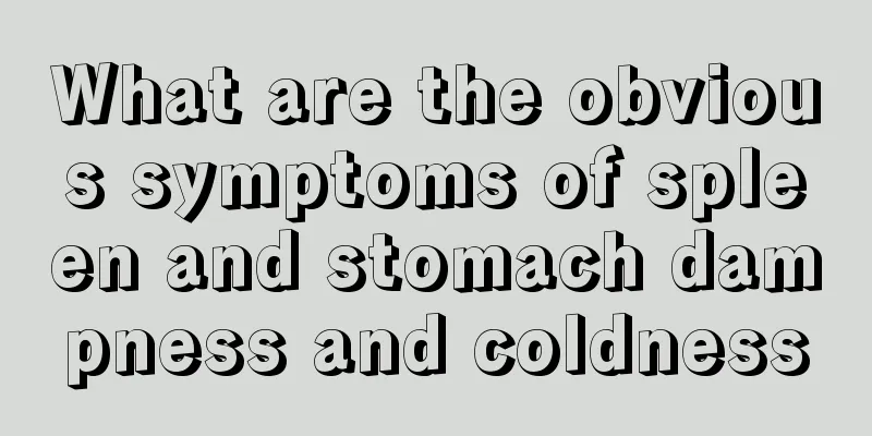 What are the obvious symptoms of spleen and stomach dampness and coldness