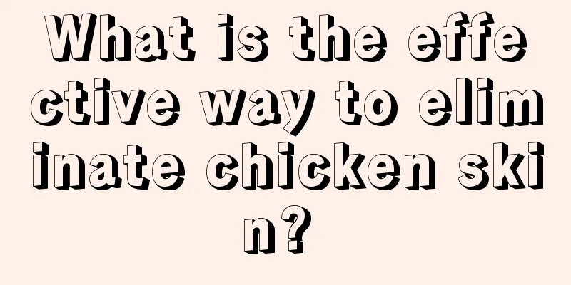 What is the effective way to eliminate chicken skin? 