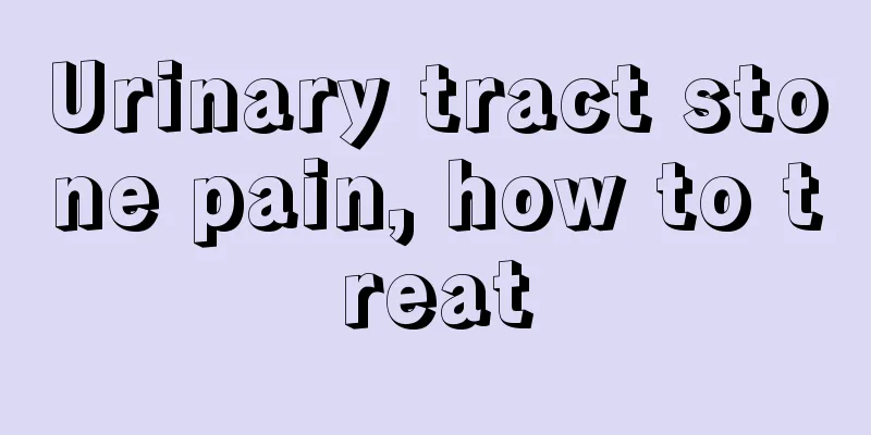 Urinary tract stone pain, how to treat