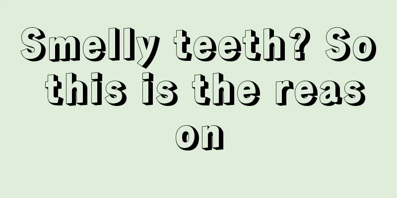 Smelly teeth? So this is the reason