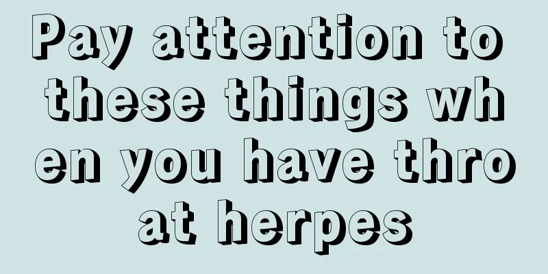 Pay attention to these things when you have throat herpes