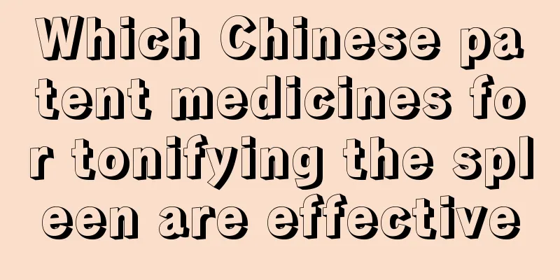 Which Chinese patent medicines for tonifying the spleen are effective
