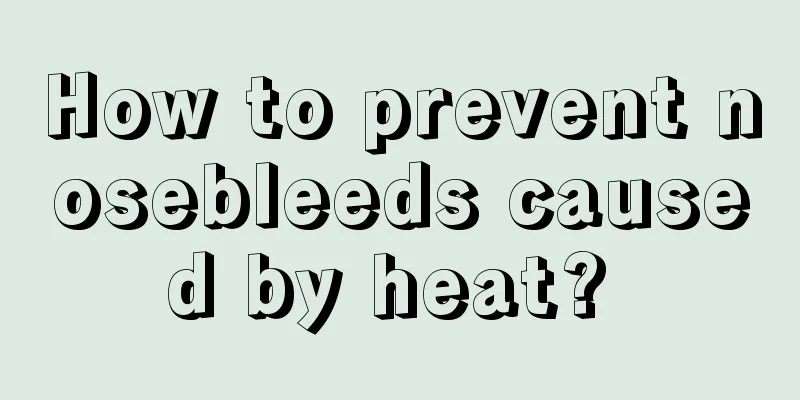 How to prevent nosebleeds caused by heat? 
