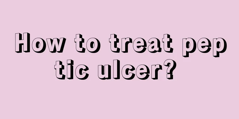 How to treat peptic ulcer? 