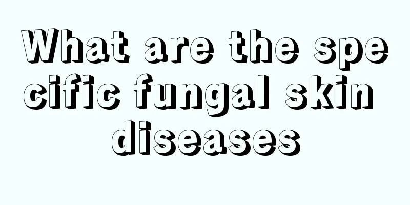 What are the specific fungal skin diseases