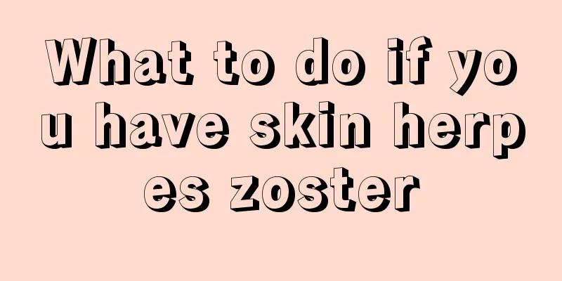 What to do if you have skin herpes zoster