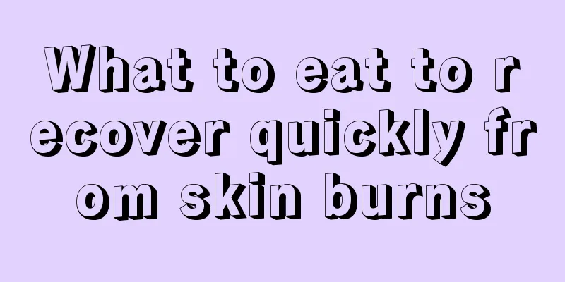 What to eat to recover quickly from skin burns