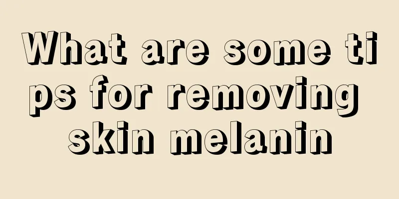What are some tips for removing skin melanin