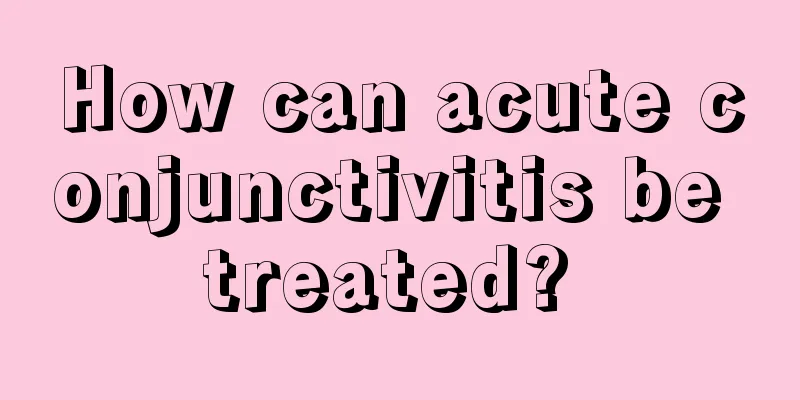 How can acute conjunctivitis be treated? 