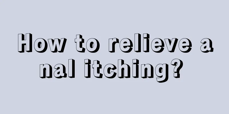 How to relieve anal itching? 