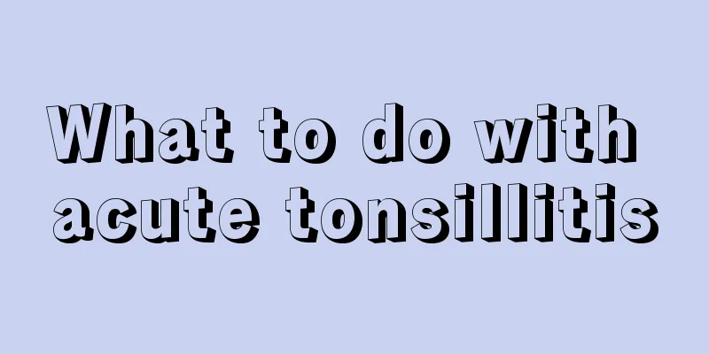 What to do with acute tonsillitis