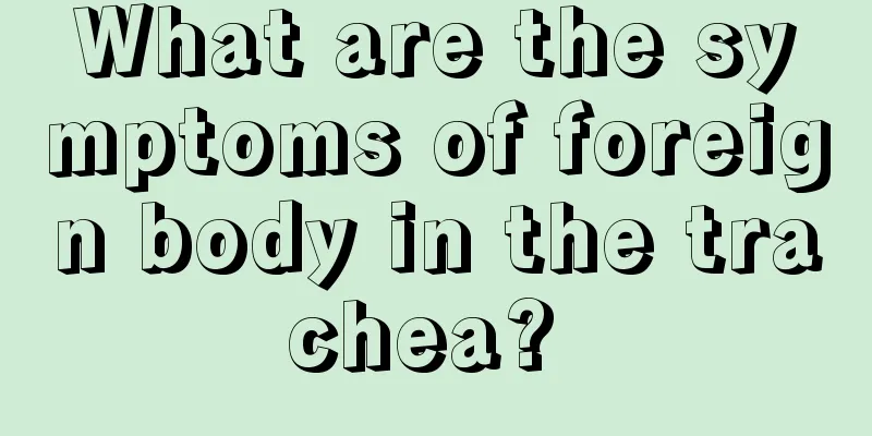 What are the symptoms of foreign body in the trachea? 