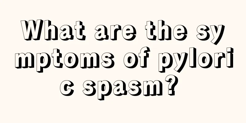 What are the symptoms of pyloric spasm? 