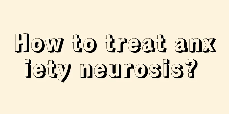 How to treat anxiety neurosis? 
